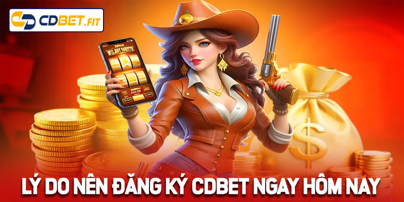 Lý do nên đăng ký Cdbet ngay hôm nay
