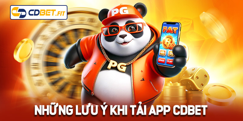 Những lưu ý quan trọng khi tải App Cdbet
