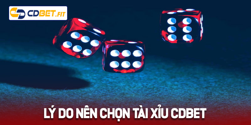 Lý do nên chọn Tài Xỉu Cdbet