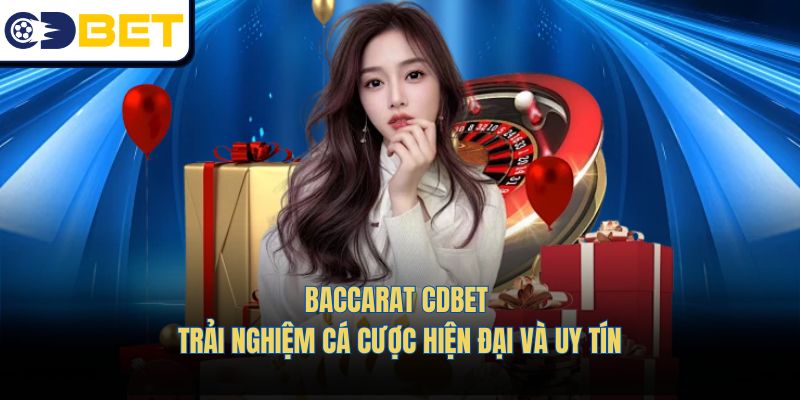 Baccarat Cdbet - Trải Nghiệm Cá Cược Hiện Đại Và Uy Tín