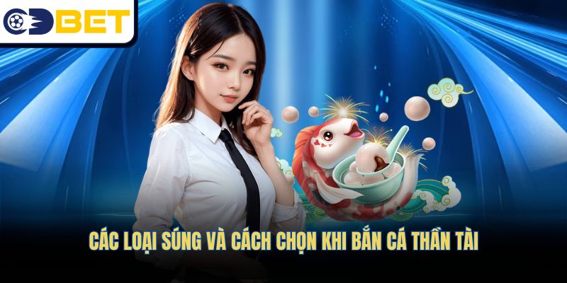 Các loại súng và cách chọn khi bắn cá thần tài