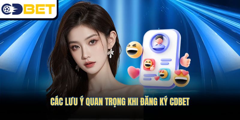 Các lưu ý quan trọng khi đăng ký CDBET