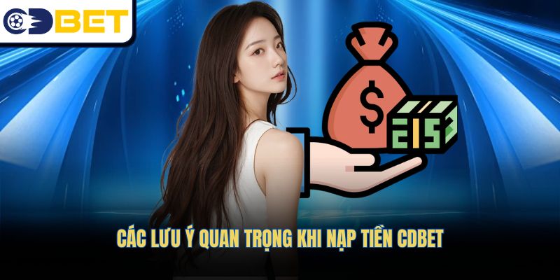 Các lưu ý quan trọng khi nạp tiền CDBET