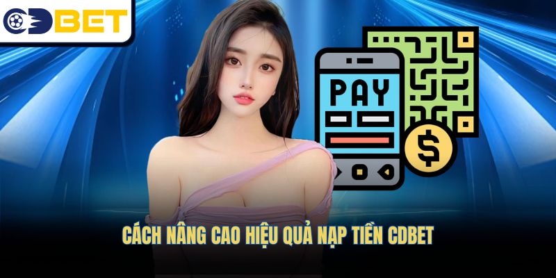 Cách nâng cao hiệu quả nạp tiền CDBET
