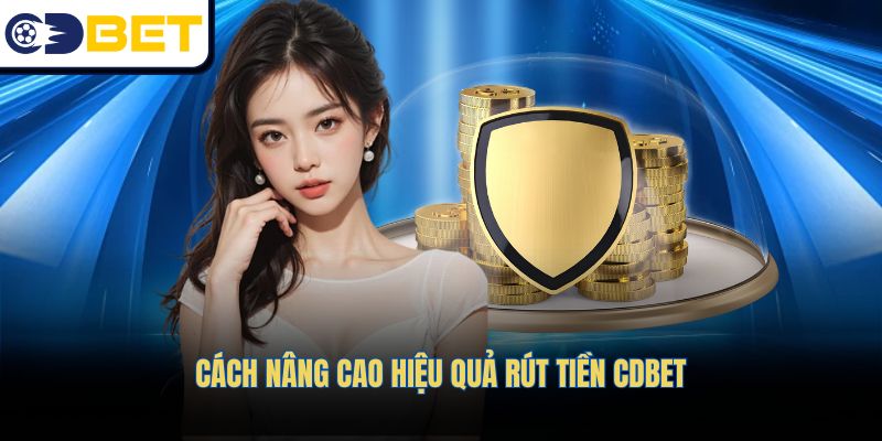 Cách nâng cao hiệu quả rút tiền CDBET