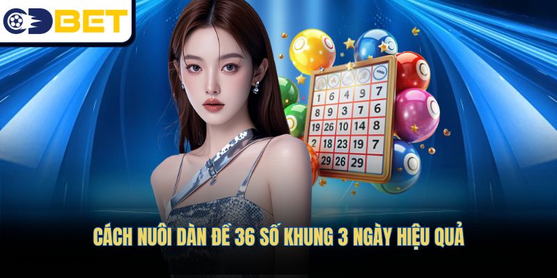Phương pháp nuôi dàn đề 36 số trong vòng 3 ngày đạt hiệu quả cao