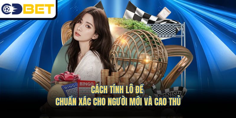 Cách Tính Lô Đề – Chuẩn Xác Cho Người Mới Và Cao Thủ
