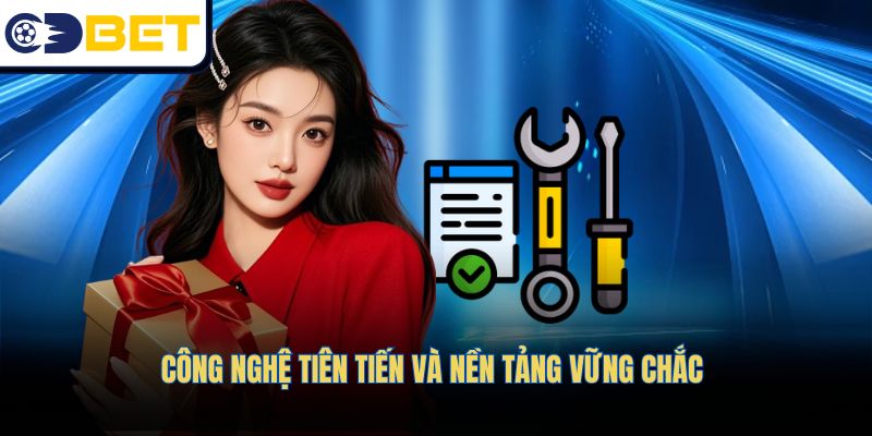 Hệ thống công nghệ hiện đại kết hợp nền tảng ổn định