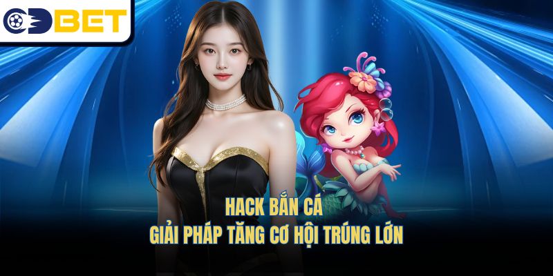 Hack Bắn Cá – Giải Pháp Tăng Cơ Hội Trúng Lớn