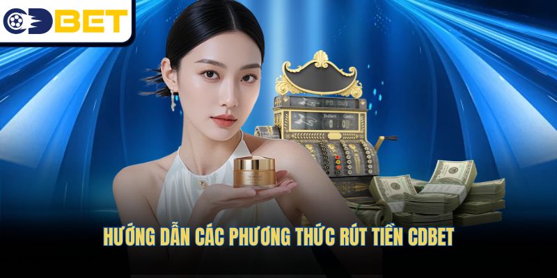 Hướng dẫn các phương thức rút tiền CDBET