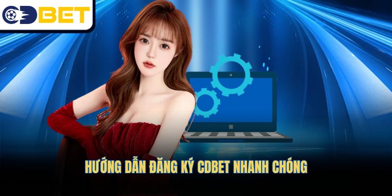 Hướng dẫn đăng ký CDBET nhanh chóng