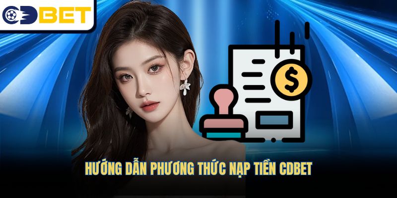 Hướng dẫn phương thức nạp tiền CDBET