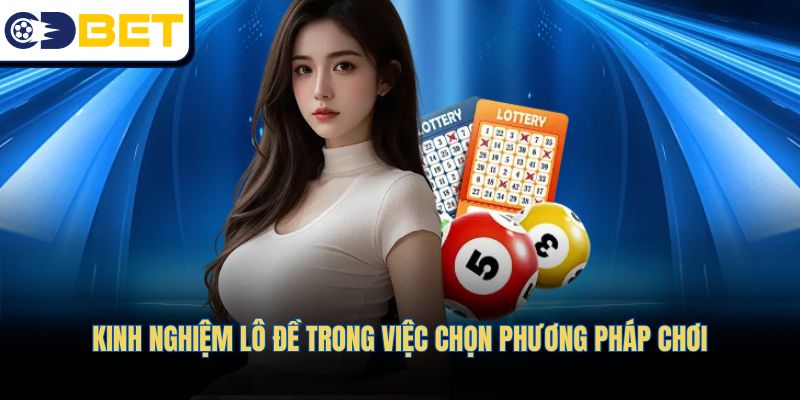 Kinh nghiệm lô đề trong việc chọn phương pháp chơi