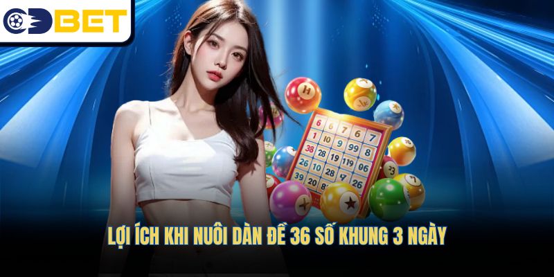 Các ưu điểm khi áp dụng chiến thuật nuôi dàn đề 36 số trong 3 ngày