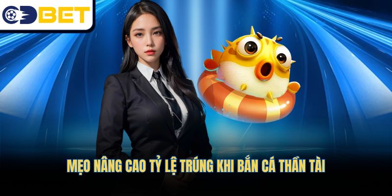 Mẹo nâng cao tỷ lệ trúng khi bắn cá thần tài