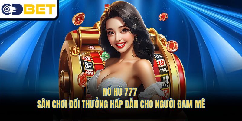 Nổ Hũ 777 - Sân Chơi Đổi Thưởng Hấp Dẫn Cho Người Đam Mê