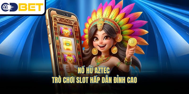 Nổ Hũ Aztec – Trò Chơi Slot Hấp Dẫn Đỉnh Cao
