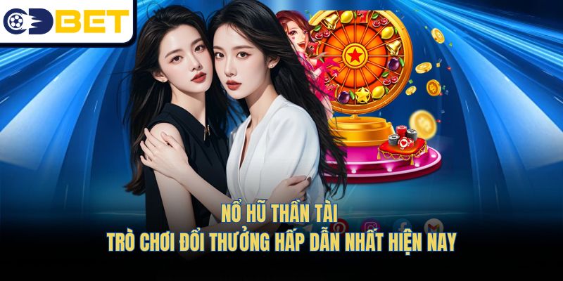 Nổ Hũ Thần Tài - Trò Chơi Đổi Thưởng Hấp Dẫn Nhất Hiện Nay