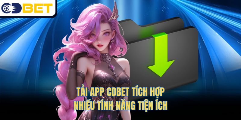 Tải app CDBET tích hợp nhiều tính năng tiện ích